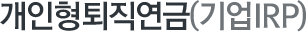 개인형퇴직연금(기업irp)
